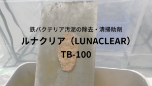 鉄バクテリア汚泥の除去・清掃助剤　ルナクリア（LUNACLEAR）TB-100（花王様開発品）